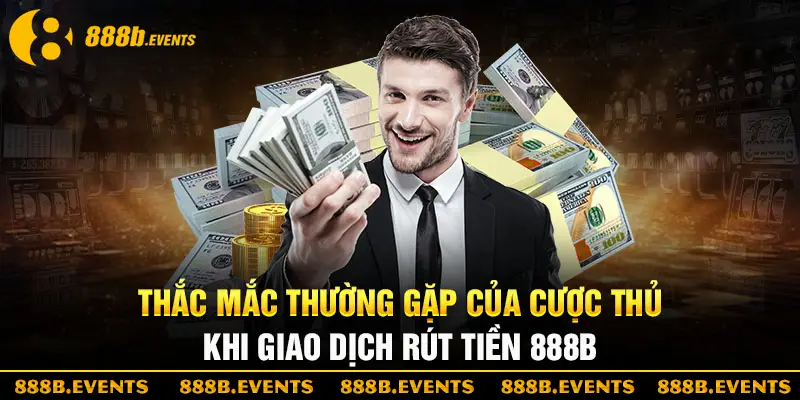 Các vấn đề thường gặp khi rút tiền 888b trong giao dịch