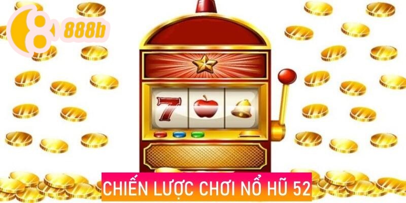 Chiến lược chơi Nổ Hũ 52