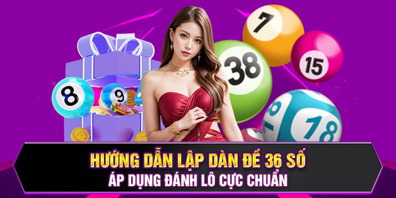 Đánh dàn 36 theo thứ tự các dãy số lớn nhỏ lần lượt