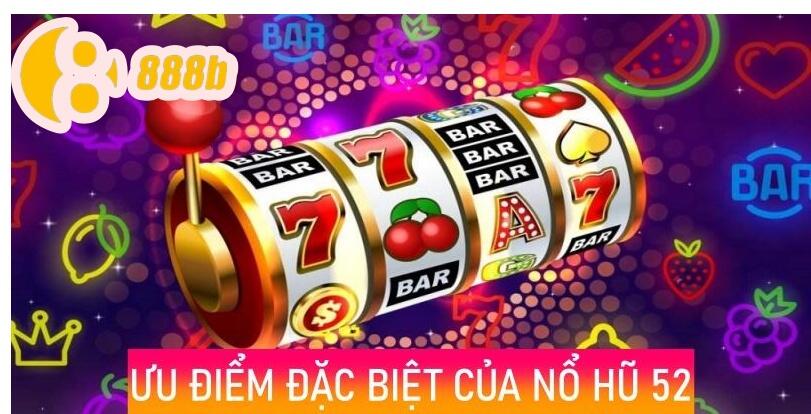 Ưu điểm đặc biệt của Nổ Hũ 52