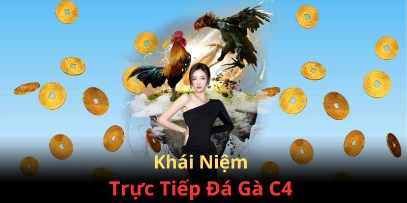 Khái niệm trực tiếp đá gà C4 hot nhất thời gian qua